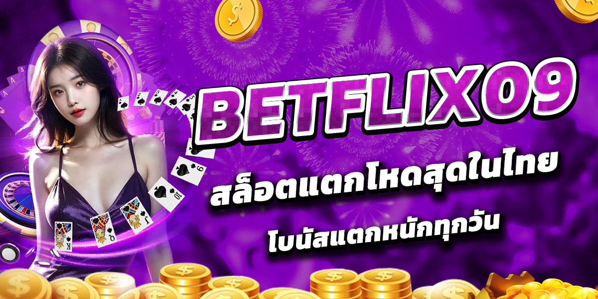 BETFLIX09 สล็อตแตกโหดสุดในไทย โบนัสแตกหนักทุกวัน